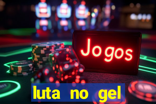 luta no gel cassino show